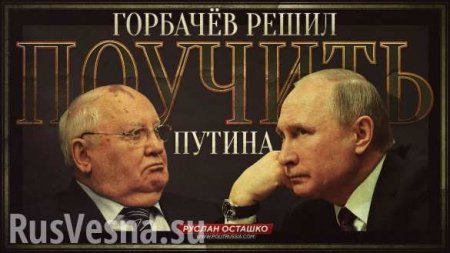 Горбачёв решил поучить Путина (ВИДЕО)