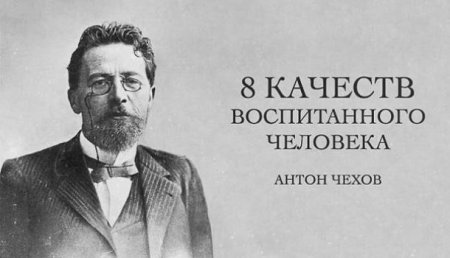 Восемь качеств воспитанного человека по мнению гениального А. П. Чехова